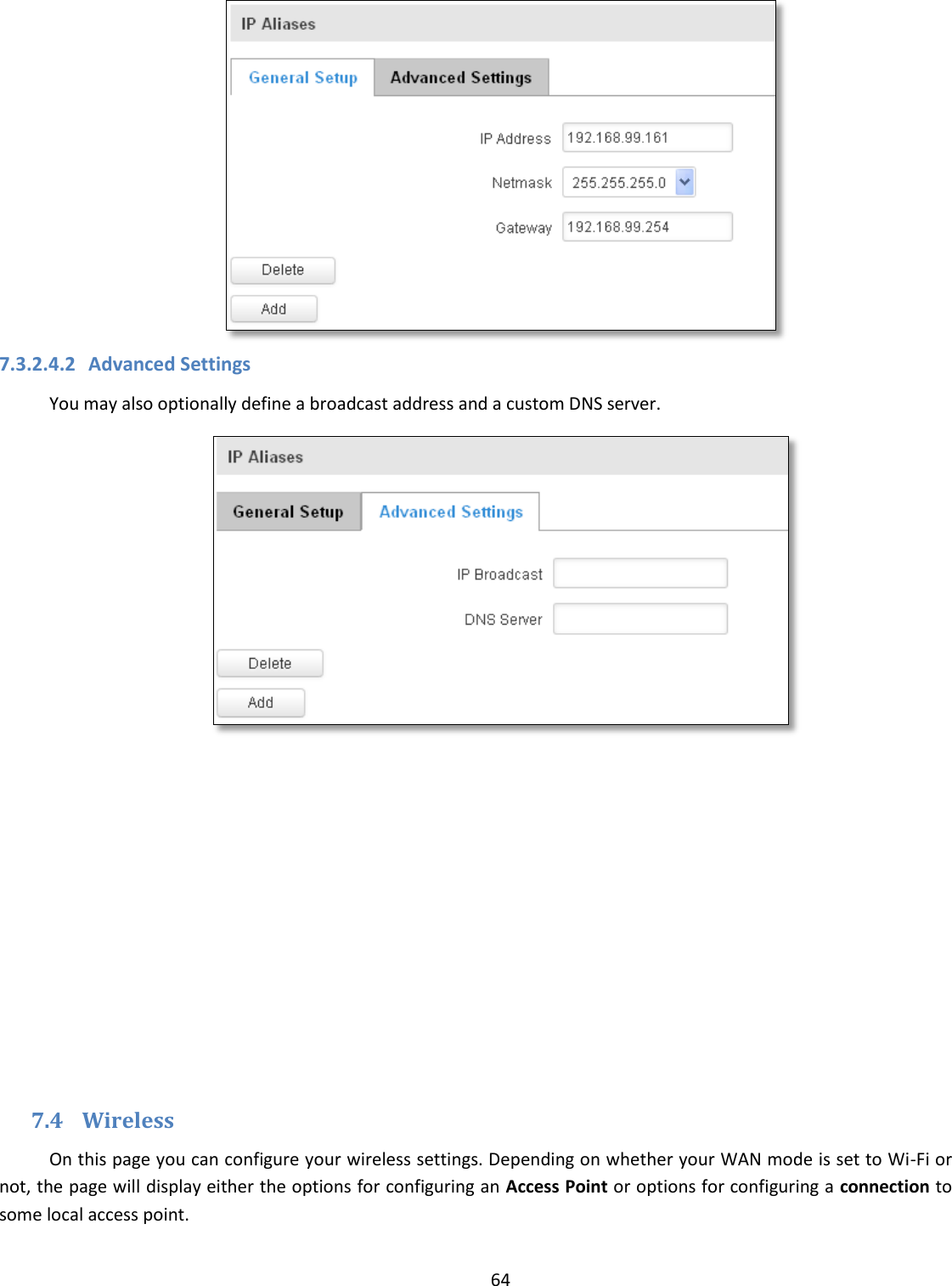  64   7.3.2.4.2 Advanced Settings You may also optionally define a broadcast address and a custom DNS server.           7.4 Wireless On this page you can configure your wireless settings. Depending on whether your WAN mode is set to Wi-Fi or not, the page will display either the options for configuring an Access Point or options for configuring a connection to some local access point. 