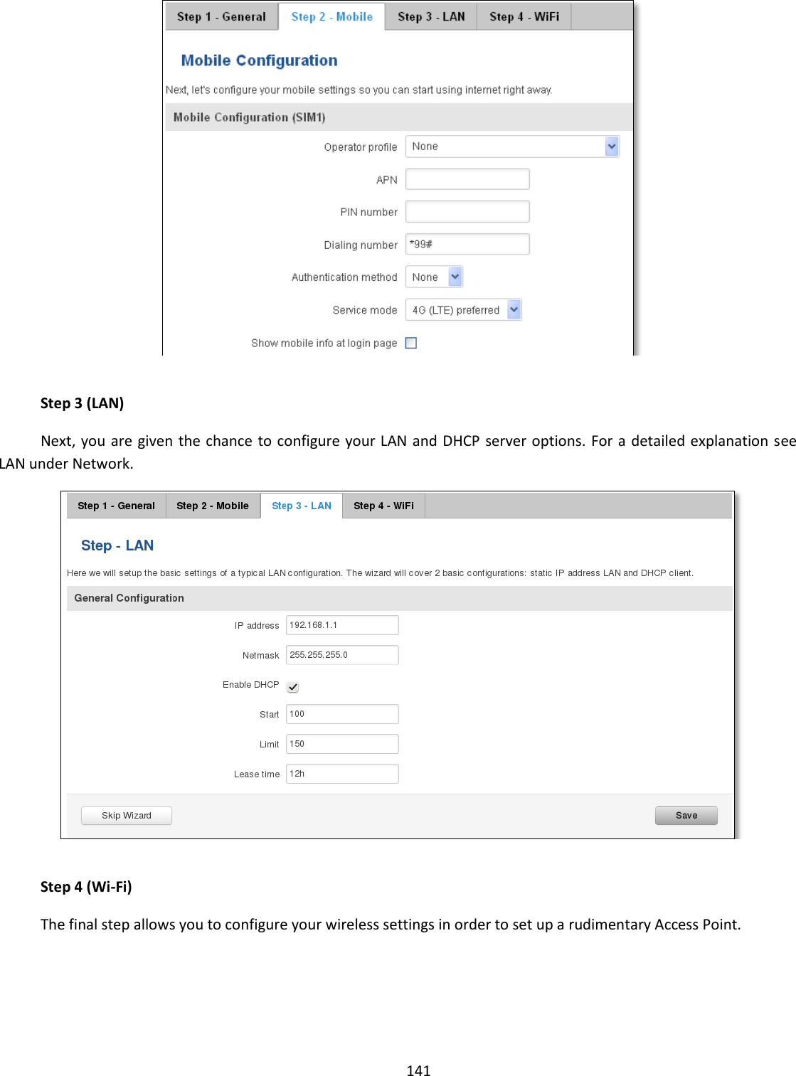  141    Step 3 (LAN) Next, you are given the chance to configure your LAN and DHCP server options. For a detailed explanation see LAN under Network.   Step 4 (Wi-Fi) The final step allows you to configure your wireless settings in order to set up a rudimentary Access Point. 