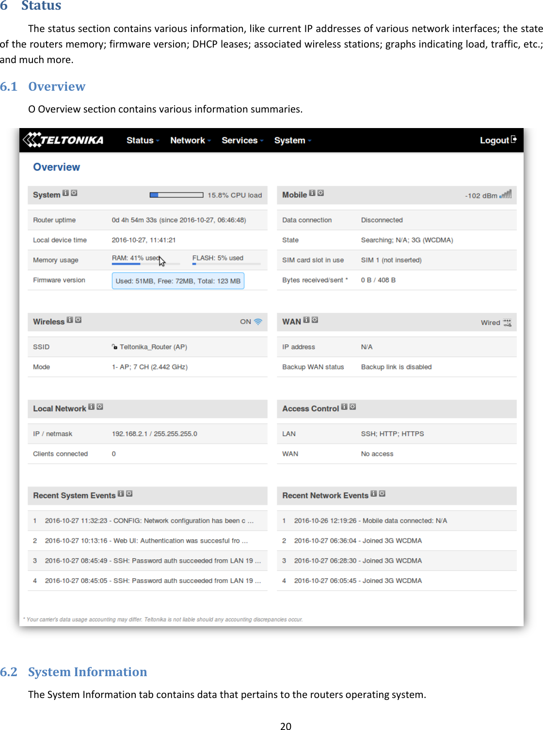  20  6 Status The status section contains various information, like current IP addresses of various network interfaces; the state of the routers memory; firmware version; DHCP leases; associated wireless stations; graphs indicating load, traffic, etc.; and much more. 6.1 Overview O Overview section contains various information summaries.     6.2 System Information The System Information tab contains data that pertains to the routers operating system. 