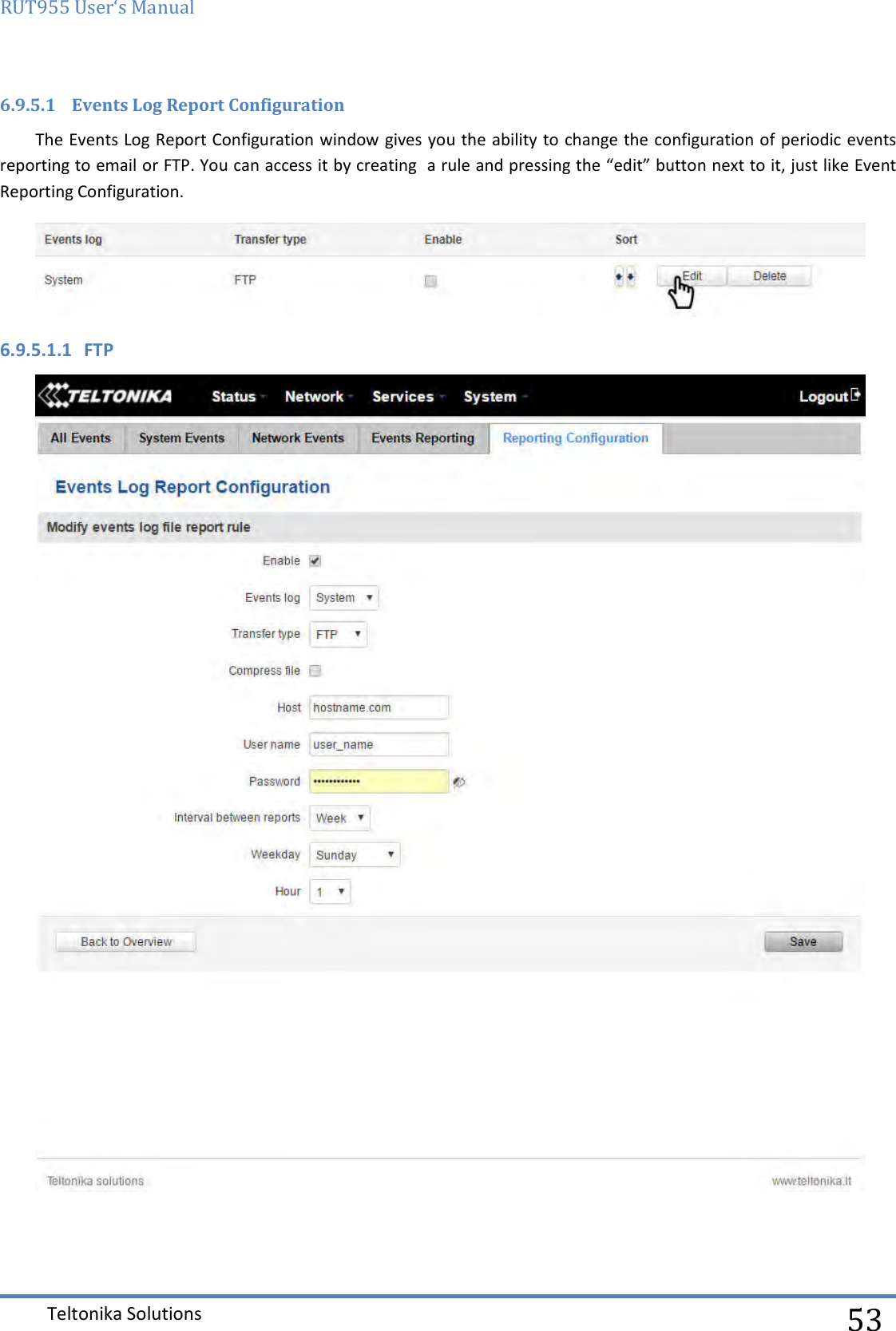 RUT955 User‘s Manual   Teltonika Solutions  53 6.9.5.1 Events Log Report Configuration The Events Log Report Configuration window gives you the ability to change the configuration of periodic events reporting to email or FTP. You can access it by creating  a rule and pressing the “edit” button next to it, just like Event Reporting Configuration.   6.9.5.1.1 FTP  