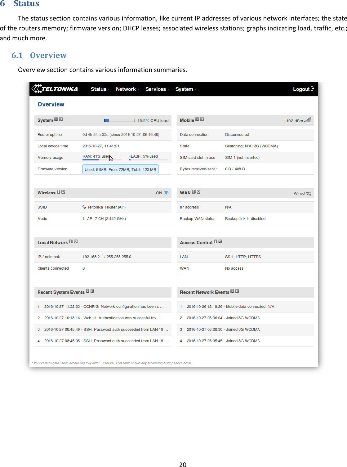  20  6 Status The status section contains various information, like current IP addresses of various network interfaces; the state of the routers memory; firmware version; DHCP leases; associated wireless stations; graphs indicating load, traffic, etc.; and much more. 6.1 Overview Overview section contains various information summaries.       
