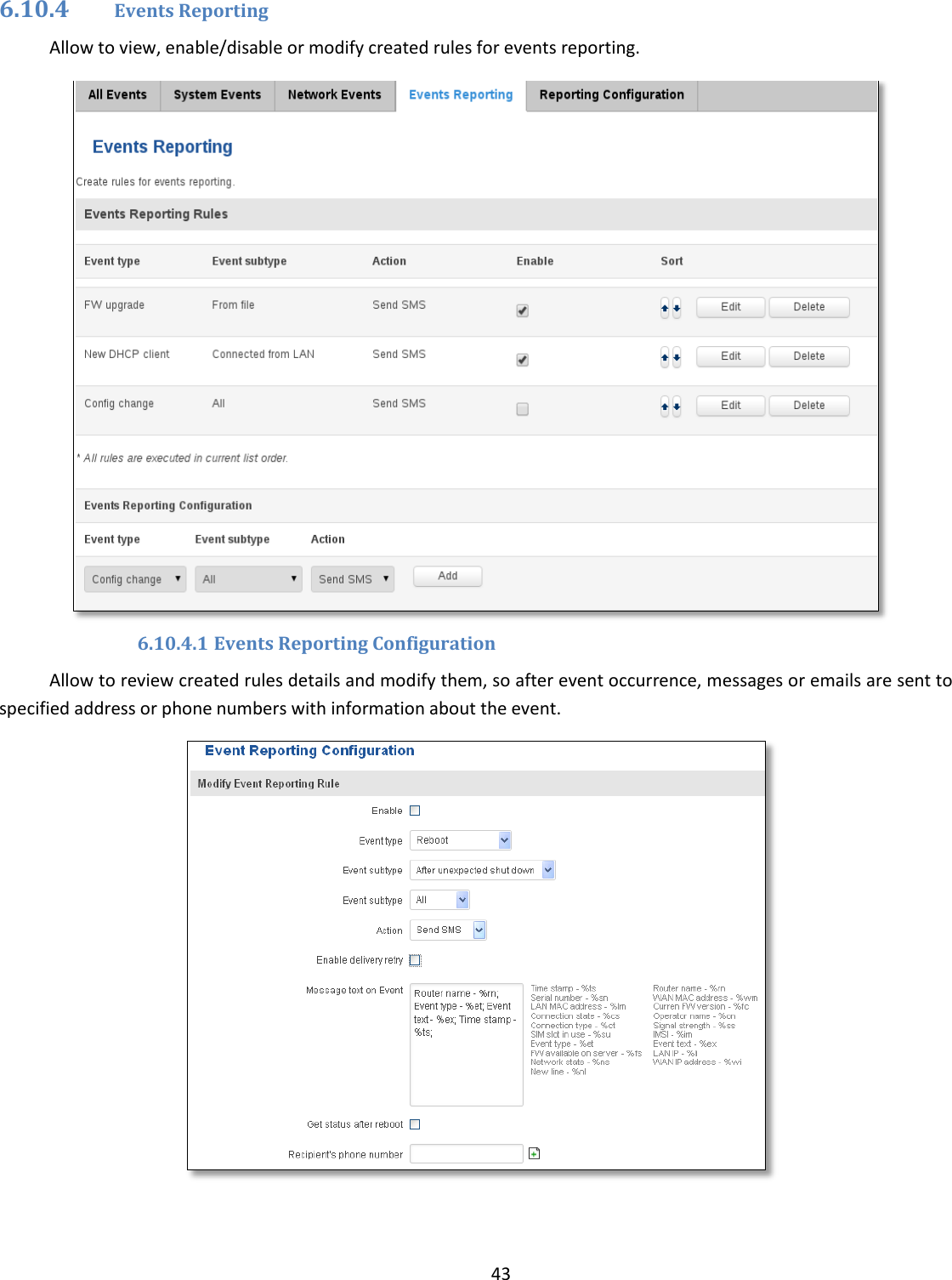  43  6.10.4 Events Reporting Allow to view, enable/disable or modify created rules for events reporting.  6.10.4.1 Events Reporting Configuration Allow to review created rules details and modify them, so after event occurrence, messages or emails are sent to specified address or phone numbers with information about the event.   