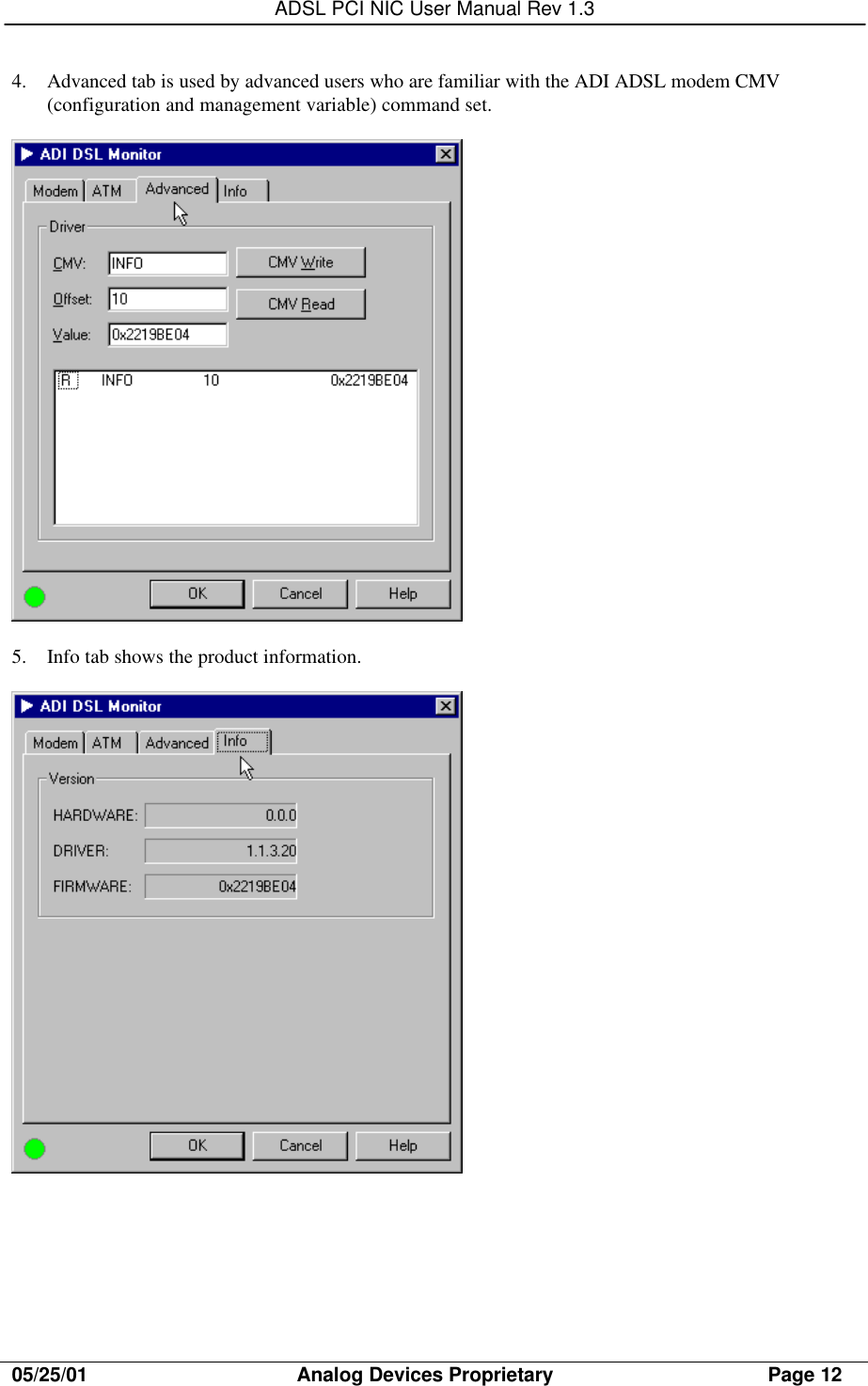 ADSL PCI NIC User Manual Rev 1.305/25/01                                     Analog Devices Proprietary                                      Page 124. Advanced tab is used by advanced users who are familiar with the ADI ADSL modem CMV(configuration and management variable) command set.5. Info tab shows the product information.