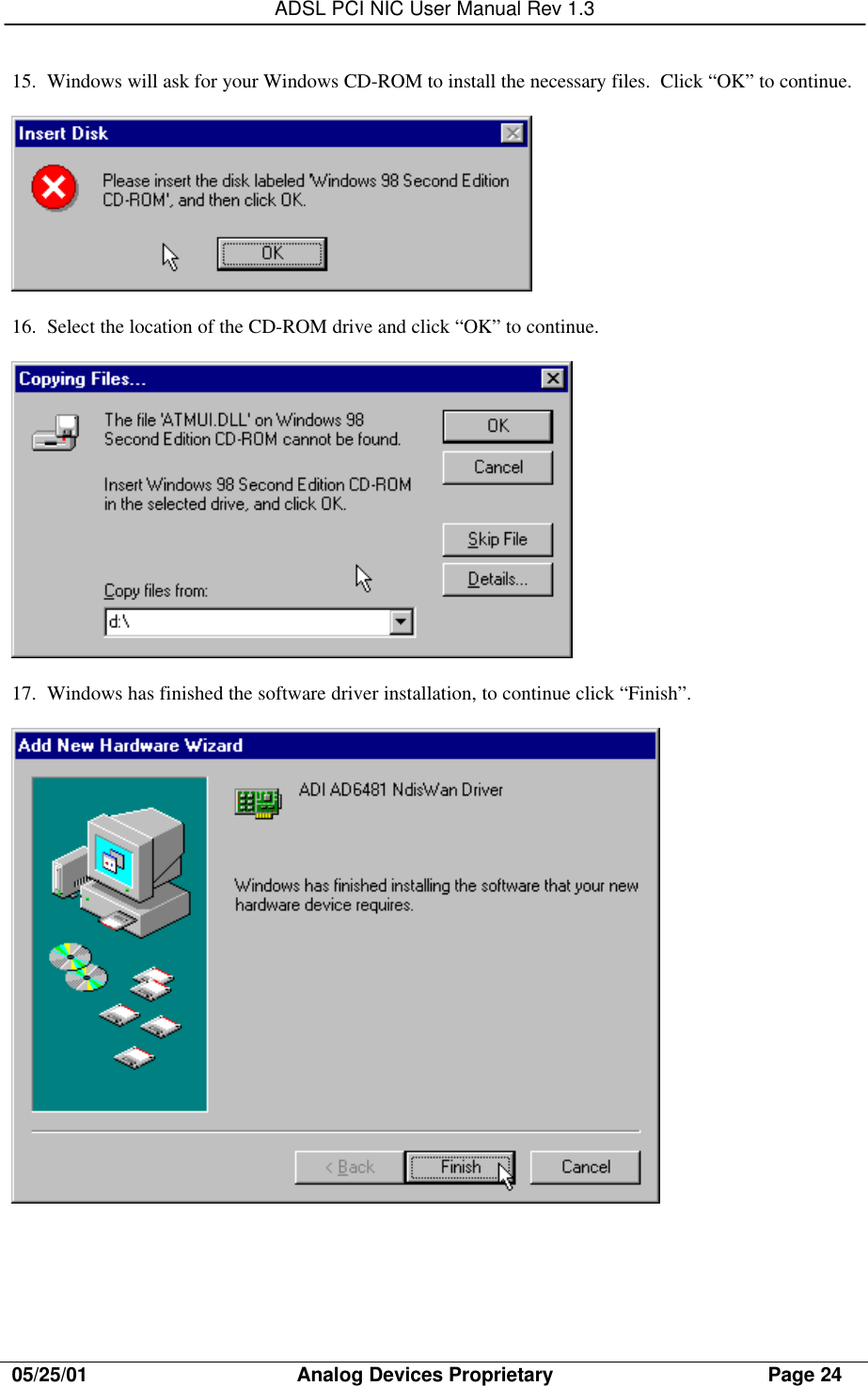 ADSL PCI NIC User Manual Rev 1.305/25/01                                     Analog Devices Proprietary                                      Page 2415. Windows will ask for your Windows CD-ROM to install the necessary files.  Click “OK” to continue.16. Select the location of the CD-ROM drive and click “OK” to continue.17. Windows has finished the software driver installation, to continue click “Finish”.
