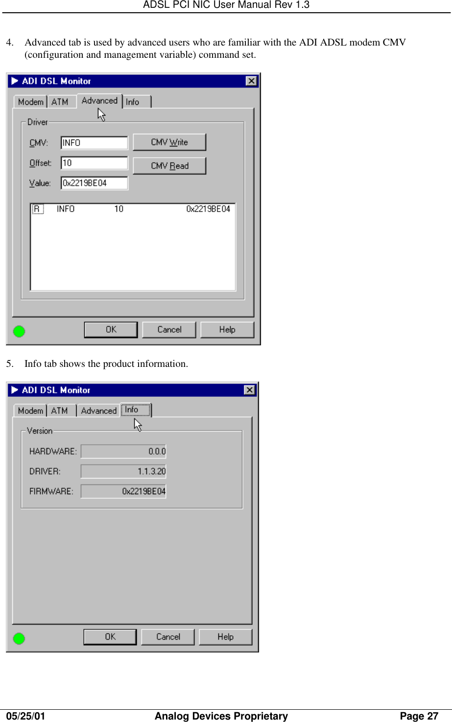 ADSL PCI NIC User Manual Rev 1.305/25/01                                     Analog Devices Proprietary                                      Page 274. Advanced tab is used by advanced users who are familiar with the ADI ADSL modem CMV(configuration and management variable) command set.5. Info tab shows the product information.