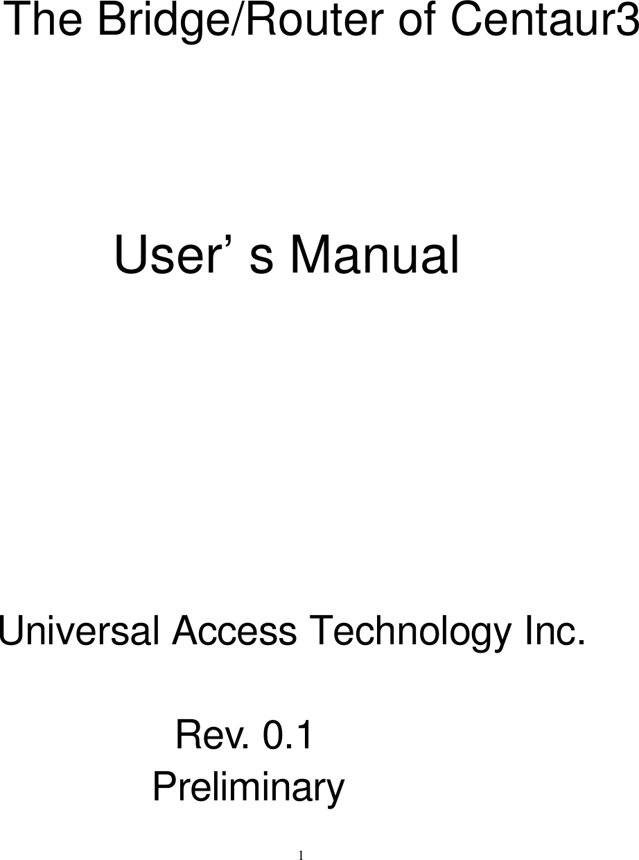  1  The Bridge/Router of Centaur3   User’s Manual             Universal Access Technology Inc.           Rev. 0.1           Preliminary  