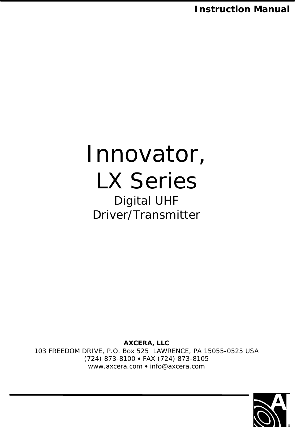  Instruction Manual                  Innovator, LX Series Digital UHF Driver/Transmitter             AXCERA, LLC  103 FREEDOM DRIVE, P.O. Box 525  LAWRENCE, PA 15055-0525 USA (724) 873-8100 • FAX (724) 873-8105 www.axcera.com • info@axcera.com      