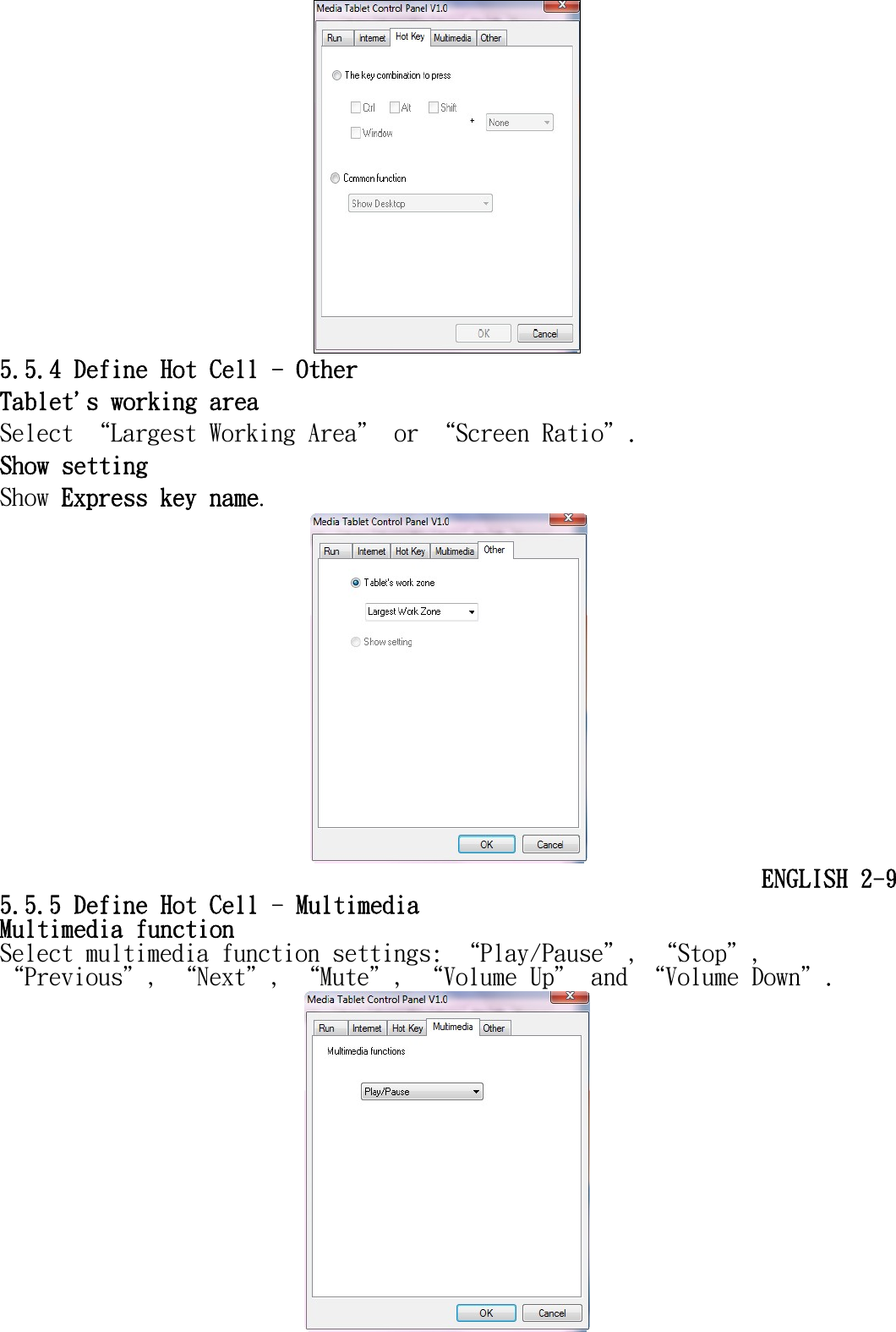    5.5.4 Define Hot Cell - Other Tablet&apos;s working area  Select “Largest Working Area＂ or “Screen Ratio＂. Show setting Show Express key name.  ENGLISH 2-9 5.5.5 Define Hot Cell - Multimedia Multimedia function Select multimedia function settings: “Play/Pause＂, “Stop＂, “Previous＂, “Next＂, “Mute＂, “Volume Up＂ and “Volume Down＂.  