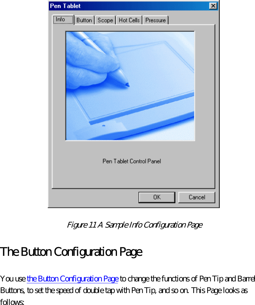  Figure 11 A Sample Info Configuration Page  The Button Configuration Page You use the Button Configuration Page to change the functions of Pen Tip and Barrel Buttons, to set the speed of double tap with Pen Tip, and so on. This Page looks as follows:  