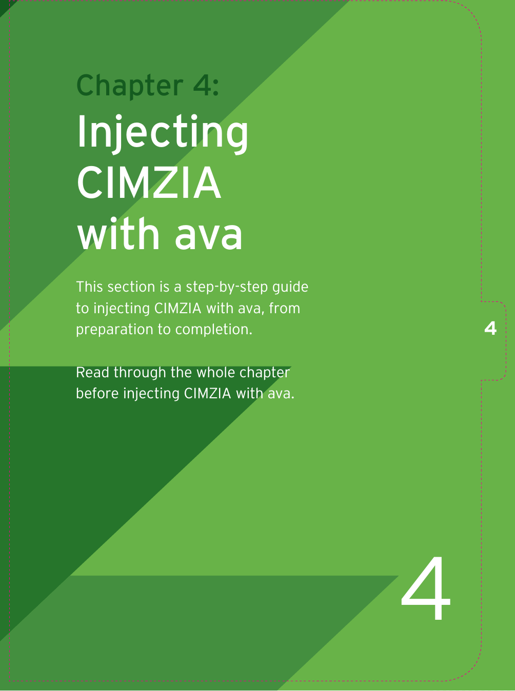 4 Chapter  4: Injecting CIMZIA with avaThis section is a step-by-step guide to injecting CIMZIA with ava, from preparation to completion.Read through the whole chapter before injecting CIMZIA with ava.4