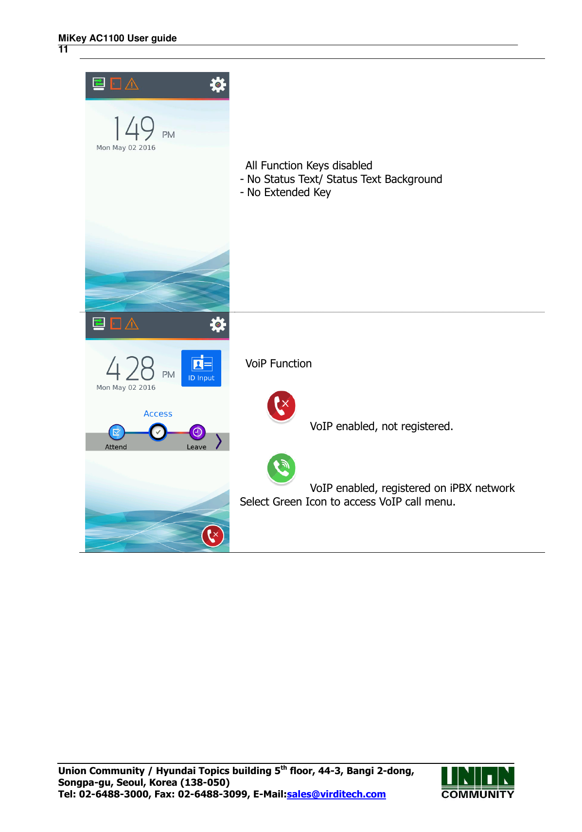MiKey AC1100 User guide                                                                      11 Union Community / Hyundai Topics building 5th floor, 44-3, Bangi 2-dong,   Songpa-gu, Seoul, Korea (138-050) Tel: 02-6488-3000, Fax: 02-6488-3099, E-Mail:sales@virditech.com     All Function Keys disabled - No Status Text/ Status Text Background - No Extended Key     VoiP Function    VoIP enabled, not registered.    VoIP enabled, registered on iPBX network Select Green Icon to access VoIP call menu. 