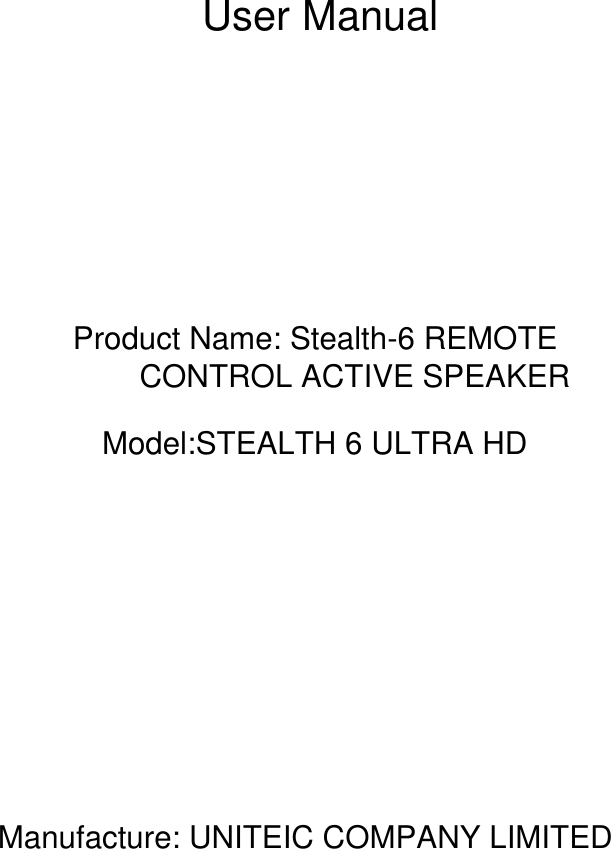 User ManualModel:STEALTH 6 ULTRA HDManufacture: UNITEIC COMPANY LIMITEDProduct Name: Stealth-6 REMOTE CONTROL ACTIVE SPEAKER