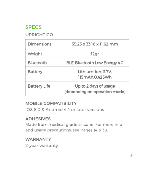 Dimensions 55.25 x 33.16 x 11.62 mmWeight 12grBluetooth BLE-Bluetooth Low Energy 4.0Battery Lithium-Ion, 3.7V, 115mAh,0.425WhBattery Life Up to 2 days of usage (depending on operation mode)