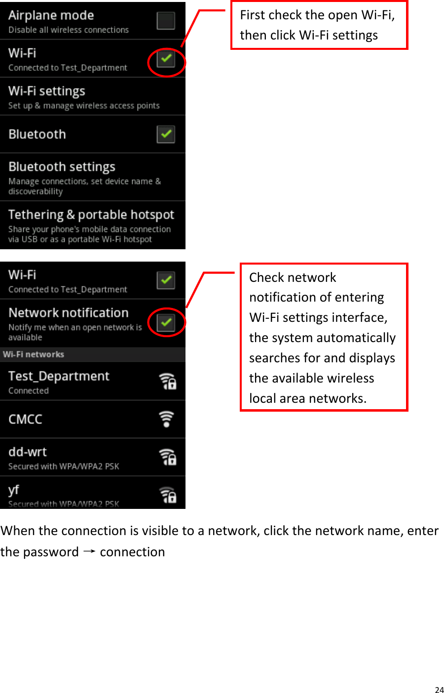  24   When the connection is visible to a network, click the network name, enter the password → connection First check the open Wi-Fi, then click Wi-Fi settings  Check network notification of entering Wi-Fi settings interface, the system automatically searches for and displays the available wireless local area networks.  