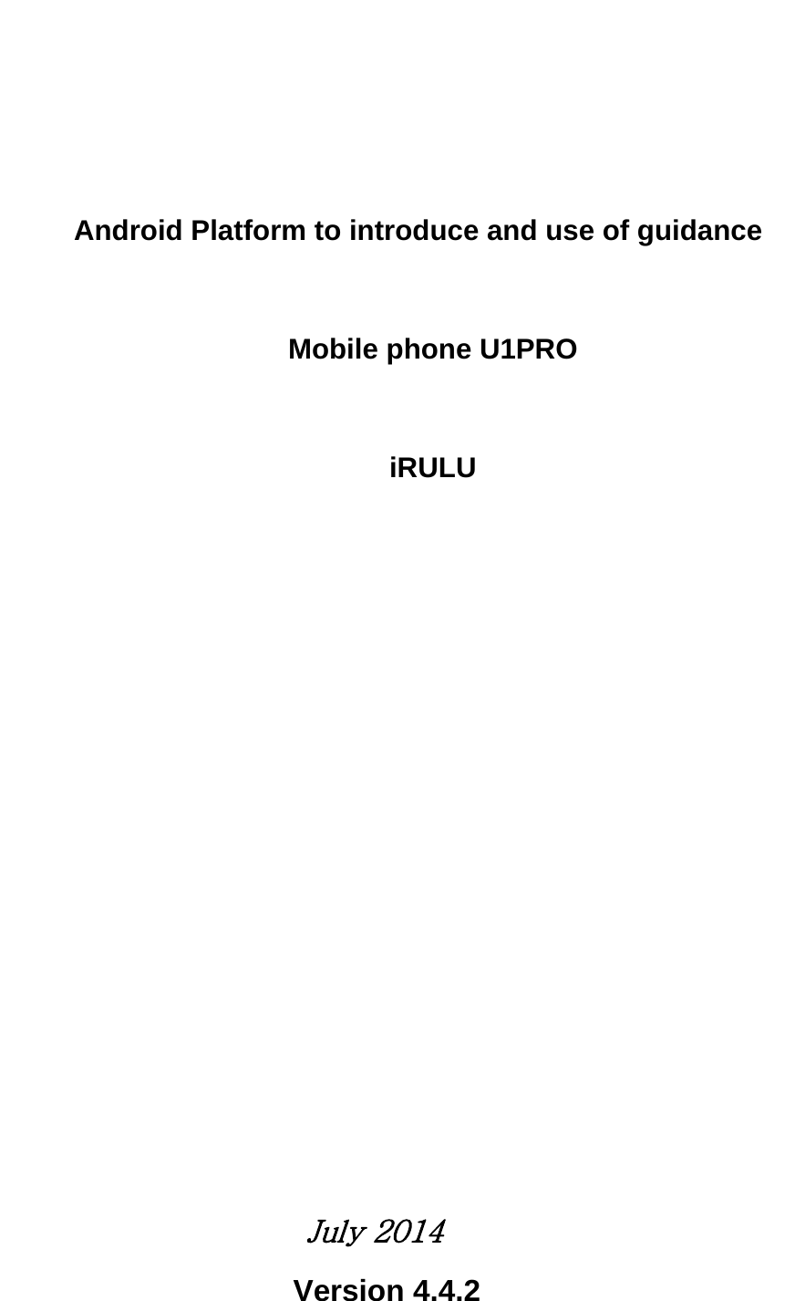         Android Platform to introduce and use of guidance  Mobile phone U1PRO  iRULU                                       July 2014                    Version 4.4.2   