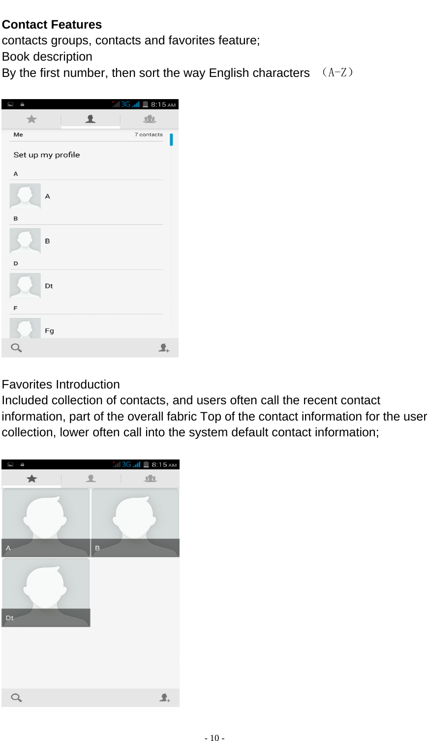  - 10 -  Contact Features contacts groups, contacts and favorites feature; Book description By the first number, then sort the way English characters  （A-Z）    Favorites Introduction Included collection of contacts, and users often call the recent contact information, part of the overall fabric Top of the contact information for the user collection, lower often call into the system default contact information;    