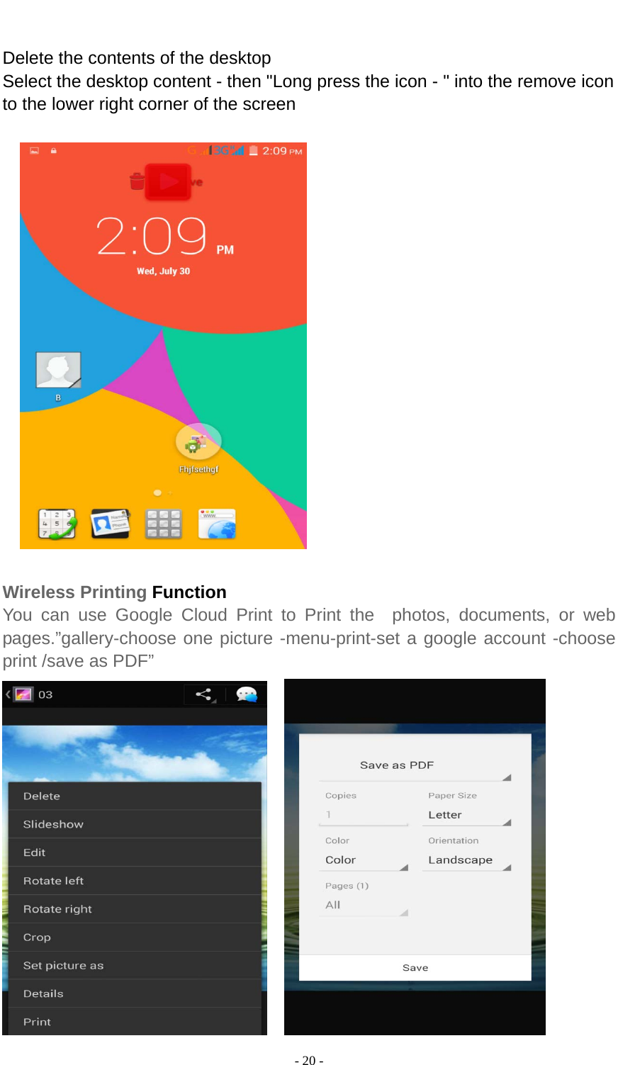 - 20 -   Delete the contents of the desktop Select the desktop content - then &quot;Long press the icon - &quot; into the remove icon to the lower right corner of the screen    Wireless Printing Function You can use Google Cloud Print to Print the  photos, documents, or web pages.”gallery-choose one picture -menu-print-set a google account -choose print /save as PDF”     