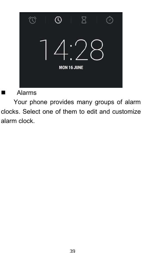  39    Alarms Your phone provides many groups of alarm clocks. Select one of them to edit and customize alarm clock. 