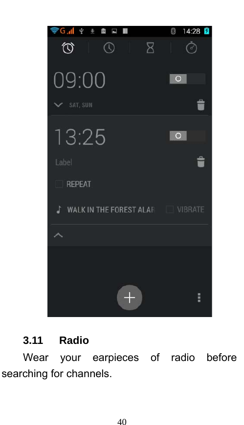  40  3.11   Radio Wear your earpieces of radio before searching for channels.     