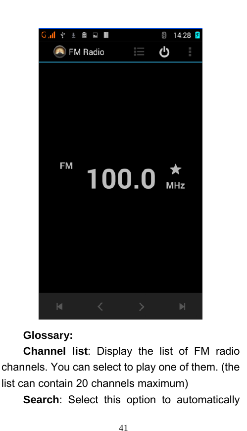  41  Glossary: Channel list: Display the list of FM radio channels. You can select to play one of them. (the list can contain 20 channels maximum) Search: Select this option to automatically 