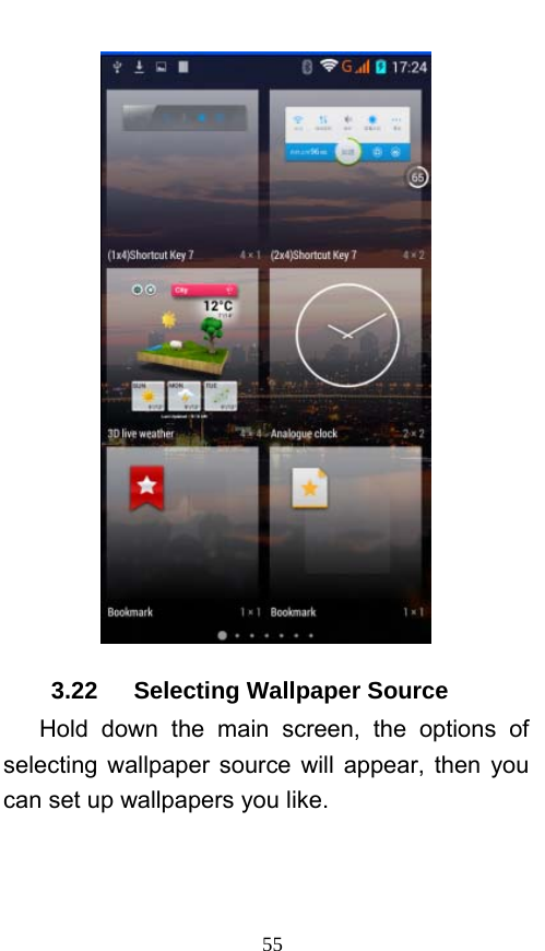  55  3.22   Selecting Wallpaper Source    Hold down the main screen, the options of selecting wallpaper source will appear, then you can set up wallpapers you like. 