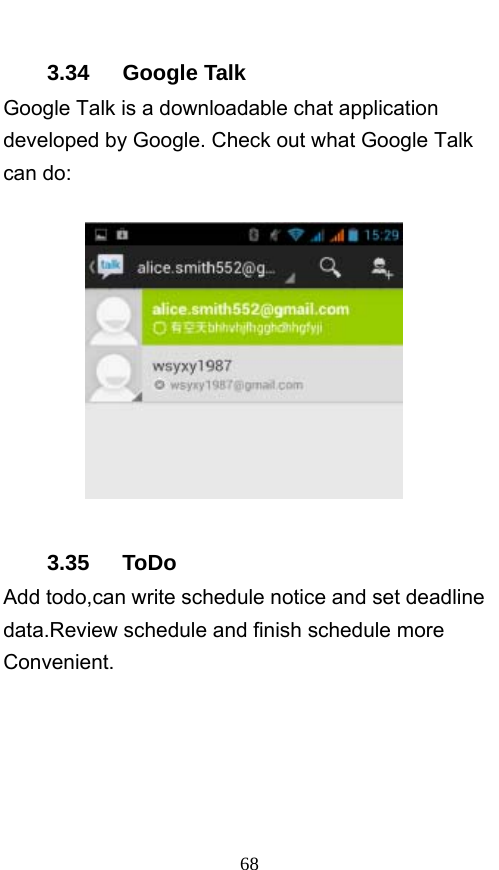  68 3.34   Google Talk Google Talk is a downloadable chat application developed by Google. Check out what Google Talk can do:  3.35   ToDo Add todo,can write schedule notice and set deadline data.Review schedule and finish schedule more Convenient. 