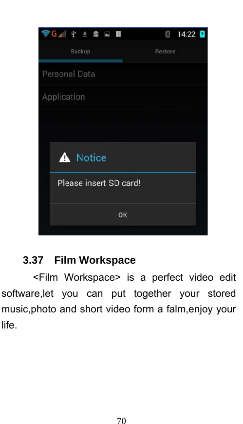  70    3.37  Film Workspace   &lt;Film Workspace&gt; is a perfect video edit software,let you can put together your stored music,photo and short video form a falm,enjoy your life. 