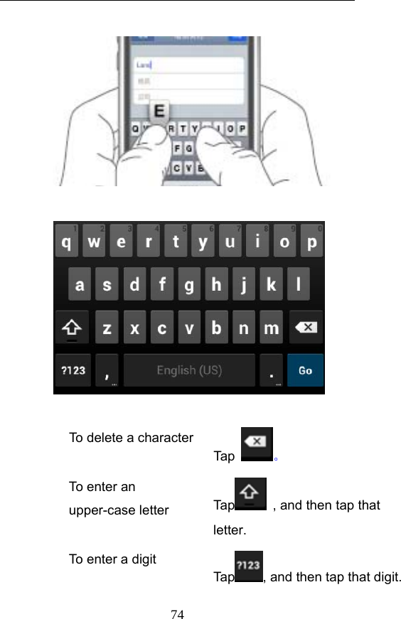  74     To delete a characterTap  。 To enter an upper-case letter    Tap   , and then tap that letter. To enter a digit Tap , and then tap that digit. 