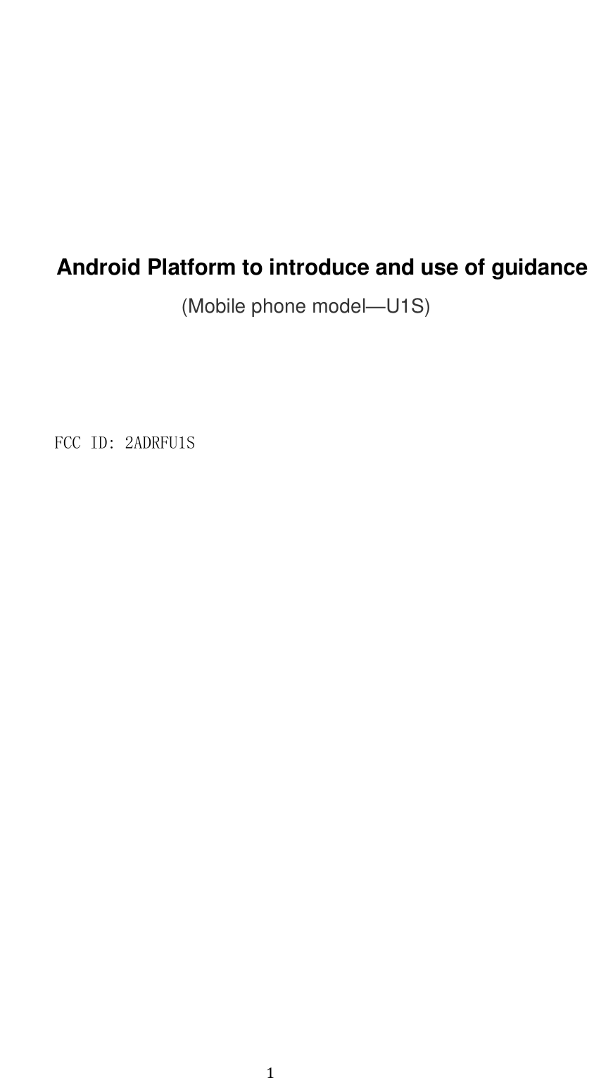                                          1          Android Platform to introduce and use of guidance (Mobile phone model—U1S)     FCC ID: 2ADRFU1S                                    