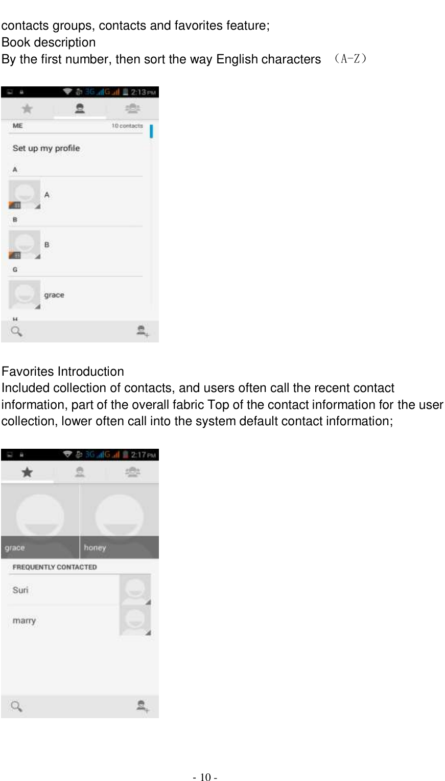                                          - 10 - contacts groups, contacts and favorites feature; Book description By the first number, then sort the way English characters  （A-Z）    Favorites Introduction Included collection of contacts, and users often call the recent contact information, part of the overall fabric Top of the contact information for the user collection, lower often call into the system default contact information;     