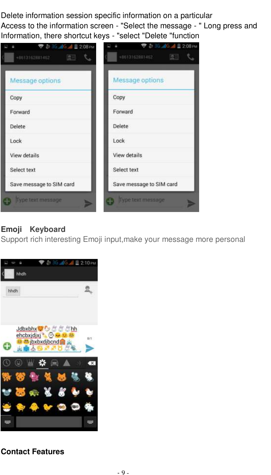                                          - 9 - Delete information session specific information on a particular Access to the information screen - &quot;Select the message - &quot; Long press and Information, there shortcut keys - &quot;select &quot;Delete &quot;function      Emoji    Keyboard Support rich interesting Emoji input,make your message more personal    Contact Features 
