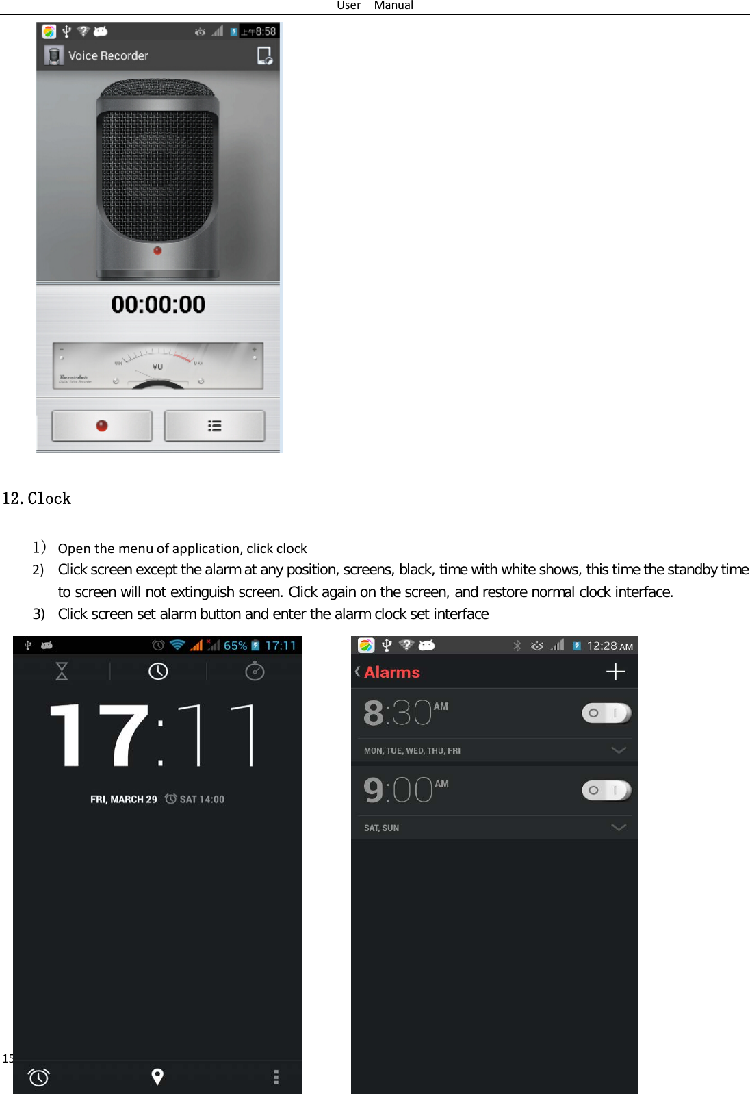 User  Manual 15  12.Clock 1) Open the menu of application, click clock 2) Click screen except the alarm at any position, screens, black, time with white shows, this time the standby time to screen will not extinguish screen. Click again on the screen, and restore normal clock interface. 3) Click screen set alarm button and enter the alarm clock set interface                    