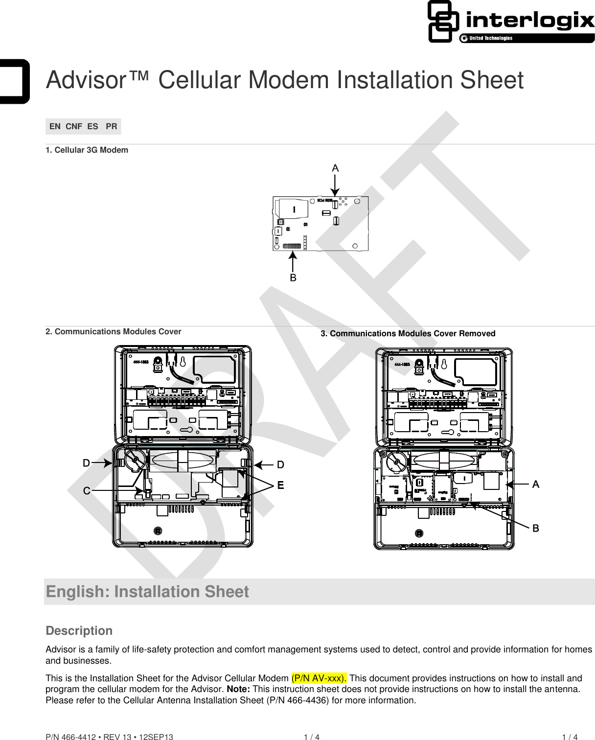  P/N 466-4412 • REV 13 • 12SEP13  1 / 4  1 / 4  Advisor™ Cellular Modem Installation Sheet EN CNF ES PR  1. Cellular 3G Modem    2. Communications Modules Cover  3. Communications Modules Cover Removed    English: Installation Sheet Description Advisor is a family of life-safety protection and comfort management systems used to detect, control and provide information for homes and businesses. This is the Installation Sheet for the Advisor Cellular Modem (P/N AV-xxx). This document provides instructions on how to install and program the cellular modem for the Advisor. Note: This instruction sheet does not provide instructions on how to install the antenna. Please refer to the Cellular Antenna Installation Sheet (P/N 466-4436) for more information.   