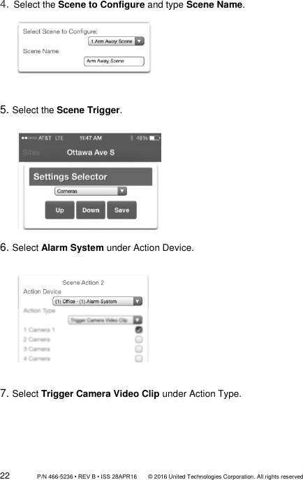22                 P/N 466-5236 • REV B • ISS 28APR16       © 2016 United Technologies Corporation. All rights reserved 4. Select the Scene to Configure and type Scene Name.               5. Select the Scene Trigger.                6. Select Alarm System under Action Device.                            7. Select Trigger Camera Video Clip under Action Type.  
