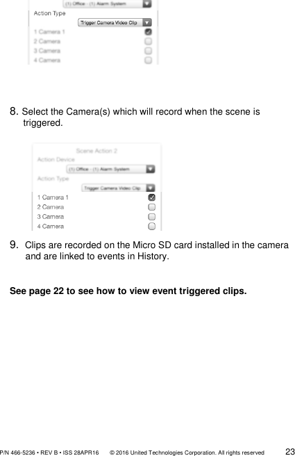               P/N 466-5236 • REV B • ISS 28APR16       © 2016 United Technologies Corporation. All rights reserved             23         8. Select the Camera(s) which will record when the scene is triggered.                     9.  Clips are recorded on the Micro SD card installed in the camera            and are linked to events in History.  See page 22 to see how to view event triggered clips.             