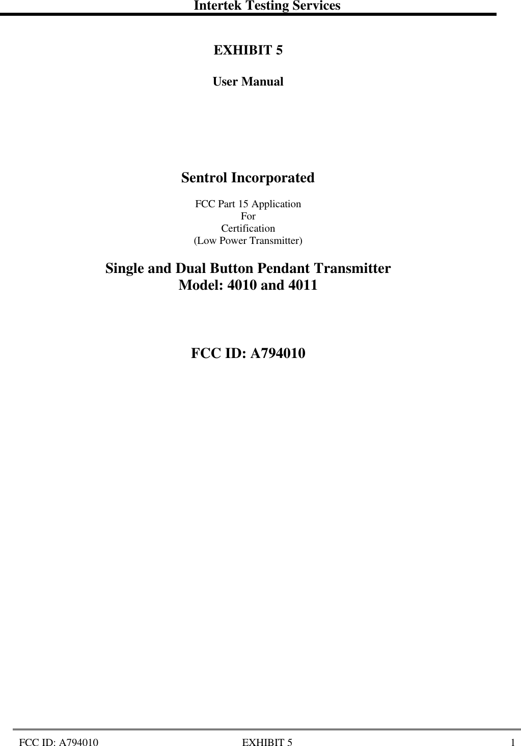 Intertek Testing ServicesFCC ID: A794010 EXHIBIT 5 1EXHIBIT 5User ManualSentrol IncorporatedFCC Part 15 ApplicationForCertification(Low Power Transmitter)Single and Dual Button Pendant TransmitterModel: 4010 and 4011FCC ID: A794010