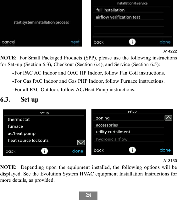28A14222NOTE: For Small Packaged Products (SPP), please use the following instructionsfor Set--up (Section 6.3), Checkout (Section 6.4), and Service (Section 6.5):--For PAC AC Indoor and OAC HP Indoor, follow Fan Coil instructions.--For Gas PAC Indoor and Gas PHP Indoor, follow Furnace instructions.--For all PAC Outdoor, follow AC/Heat Pump instructions.6.3. Set upA13130NOTE: Depending upon the equipment installed, the following options will bedisplayed. See the Evolution System HVAC equipment Installation Instructions formore details, as provided.
