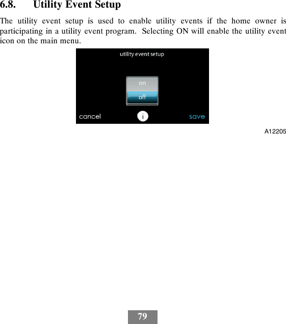 796.8. Utility Event SetupThe utility event setup is used to enable utility events if the home owner isparticipating in a utility event program. Selecting ON will enable the utility eventicon on the main menu.A12205