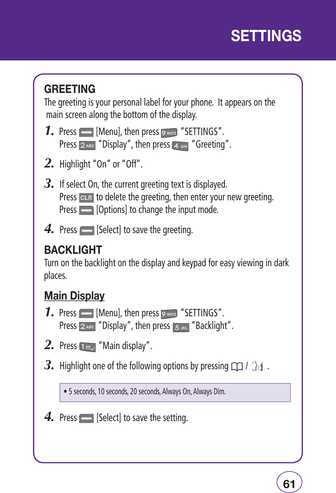 È£-// -,/ 4HEGREETINGISYOURPERSONALLABELFORYOURPHONE)TAPPEARSONTHEMAINSCREENALONGTHEBOTTOMOFTHEDISPLAY0RESS;-ENU=THENPRESSh3%44).&apos;3v0RESSh$ISPLAYvTHENPRESSh&apos;REETINGv(IGHLIGHTh/NvORh/FFv)FSELECT/NTHECURRENTGREETINGTEXTISDISPLAYED 0RESSTODELETETHEGREETINGTHENENTERYOURNEWGREETING0RESS;/PTIONS=TOCHANGETHEINPUTMODE0RESS;3ELECT=TOSAVETHEGREETING/4URNONTHEBACKLIGHTONTHEDISPLAYANDKEYPADFOREASYVIEWINGINDARKPLACES&gt;ÊÃ«&gt;Þ0RESS;-ENU=THENPRESSh3%44).&apos;3v0RESSh$ISPLAYvTHENPRESSh&quot;ACKLIGHTv0RESSh-AINDISPLAYv(IGHLIGHTONEOFTHEFOLLOWINGOPTIONSBYPRESSING0RESS;3ELECT=TOSAVETHESETTINGsSECONDSSECONDSSECONDS!LWAYS/N!LWAYS$IM