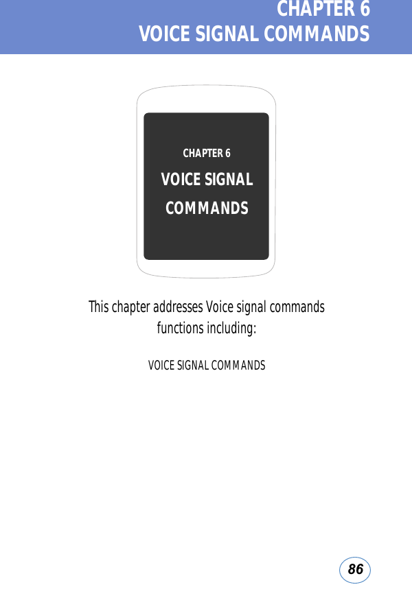 86CHAPTER 6  VOICE SIGNAL COMMANDSThis chapter addresses Voice signal commands functions including:VOICE SIGNAL COMMANDSCHAPTER 6 VOICE SIGNAL COMMANDS