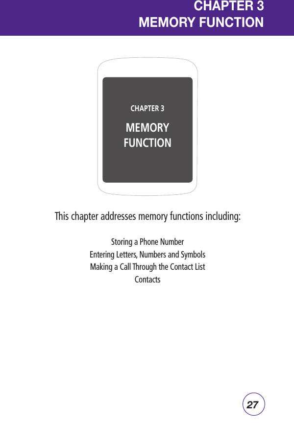 27CHAPTER 3  MEMORY FUNCTIONThis chapter addresses memory functions including:Storing a Phone NumberEntering Letters, Numbers and SymbolsMaking a Call Through the Contact ListContactsCHAPTER 3 MEMORY FUNCTION