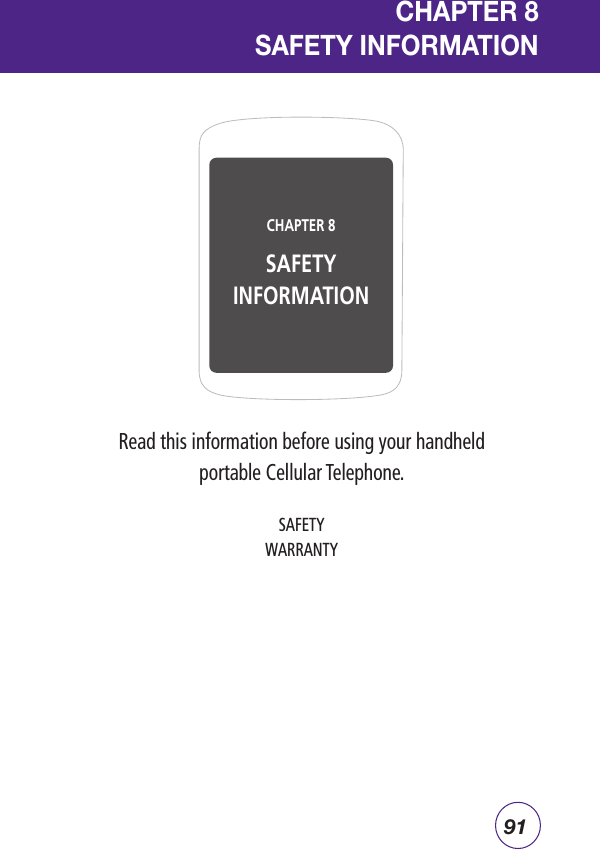 91Read this information before using your handheld portable Cellular Telephone.SAFETYWARRANTYCHAPTER 8 SAFETY INFORMATIONCHAPTER 8  SAFETY INFORMATION