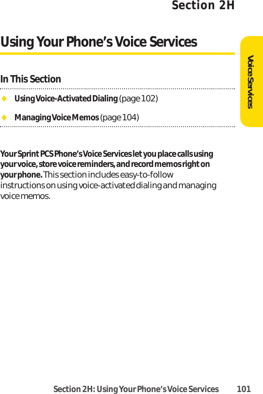 Section 2H: Using Your Phone’s Voice Services 101Section 2HUsing Your Phone’s Voice ServicesIn This SectionࡗUsing Voice-Activated Dialing(page 102)ࡗManaging Voice Memos(page 104)Your Sprint PCS Phone’s Voice Services letyou place calls usingyour voice, store voice reminders, and record memos right onyour phone. This section includes easy-to-followinstructions on using voice-activated dialing and managingvoice memos.Voice Services