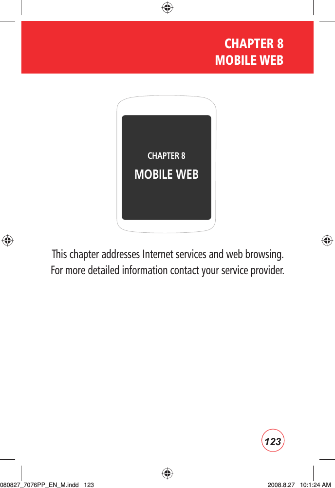 CHAPTER 8  MOBILE WEBThis chapter addresses Internet services and web browsing. For more detailed information contact your service provider.CHAPTER 8 MOBILE WEB123080827_7076PP_EN_M.indd   123080827_7076PP_EN_M.indd   123 2008.8.27   10:1:24 AM2008.8.27   10:1:24 AM