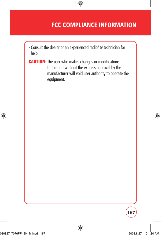 167FCC COMPLIANCE INFORMATION-  Consult the dealer or an experienced radio/ tv technician for help.CAUTION:  The user who makes changes or modifications to the unit without the express approval by the manufacturer will void user authority to operate the equipment.080827_7076PP_EN_M.indd   167080827_7076PP_EN_M.indd   167 2008.8.27   10:1:30 AM2008.8.27   10:1:30 AM