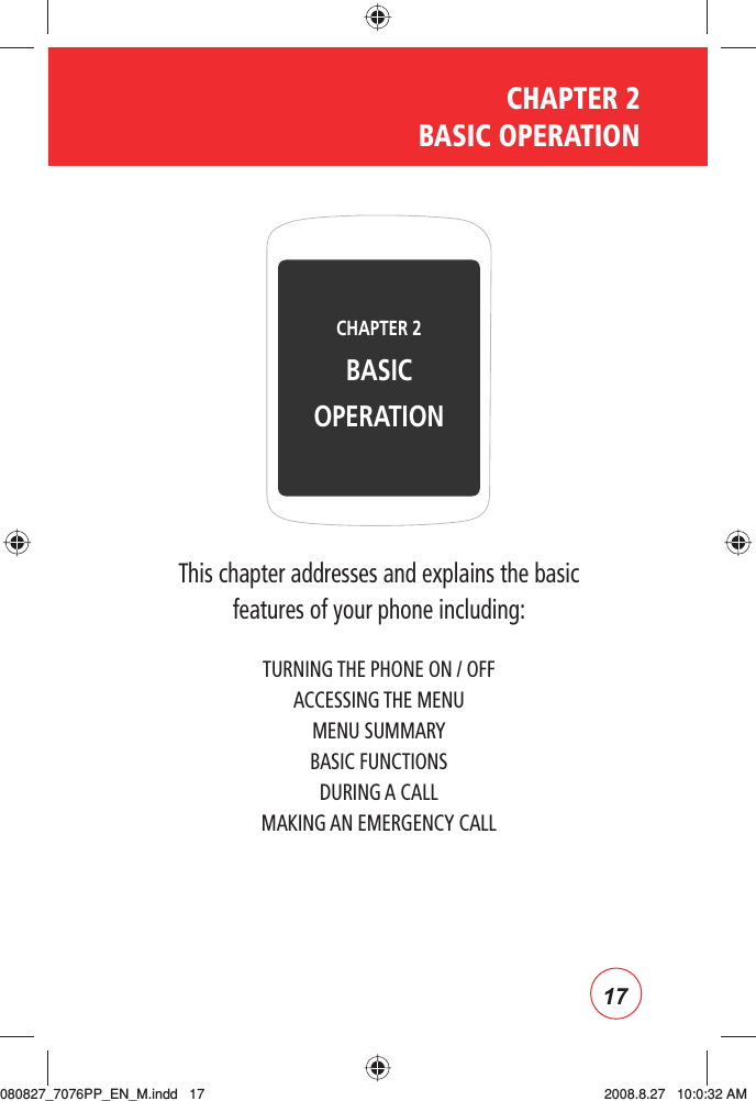 17CHAPTER 2  BASIC OPERATIONThis chapter addresses and explains the basic features of your phone including:TURNING THE PHONE ON / OFFACCESSING THE MENUMENU SUMMARYBASIC FUNCTIONSDURING A CALLMAKING AN EMERGENCY CALLCHAPTER 2 BASIC OPERATION080827_7076PP_EN_M.indd   17080827_7076PP_EN_M.indd   17 2008.8.27   10:0:32 AM2008.8.27   10:0:32 AM