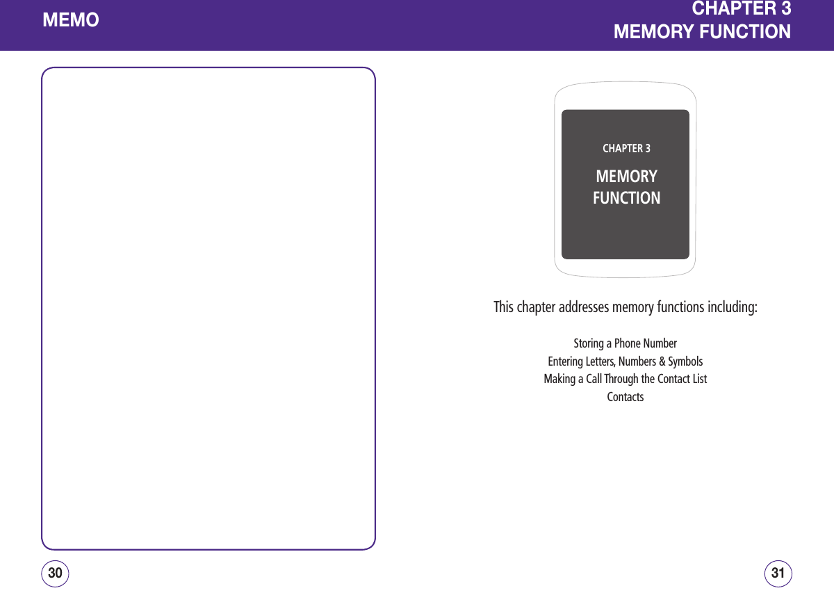 MEMO3130CHAPTER 3MEMORYFUNCTIONCHAPTER 3MEMORY FUNCTIONThis chapter addresses memory functions including:Storing a Phone NumberEntering Letters, Numbers &amp; SymbolsMaking a Call Through the Contact ListContacts