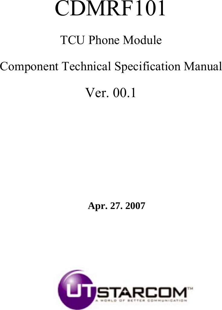   CDMRF101 TCU Phone Module   Component Technical Specification Manual Ver. 00.1              Apr. 27. 2007    