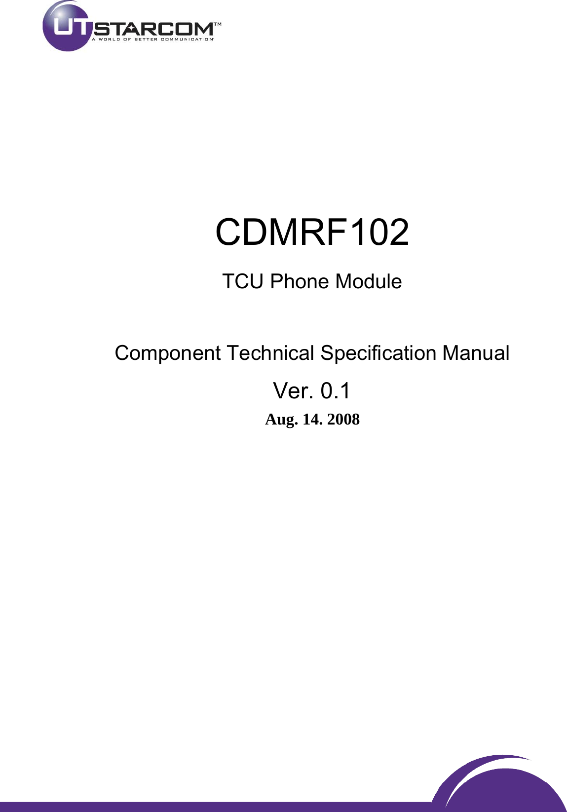          CDMRF102 TCU Phone Module  Component Technical Specification Manual Ver. 0.1 Aug. 14. 2008                       