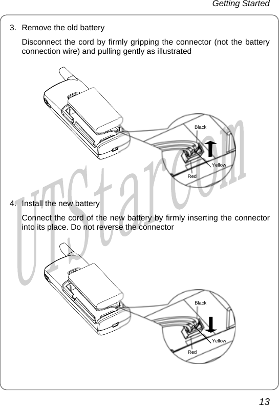 Getting Started 3.  Remove the old battery Disconnect the cord by firmly gripping the connector (not the battery connection wire) and pulling gently as illustrated RedYellow Black 4.  Install the new battery Connect the cord of the new battery by firmly inserting the connector into its place. Do not reverse the connector RedYellow Black 13       